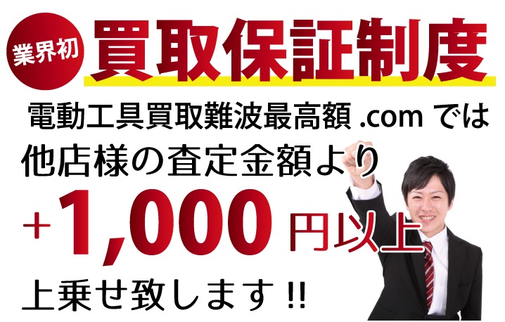 電動工具買取難波最高額.comでは、他店様の査定金額より+1,000円以上上乗せ致します！　業界初の買取保証制度です。